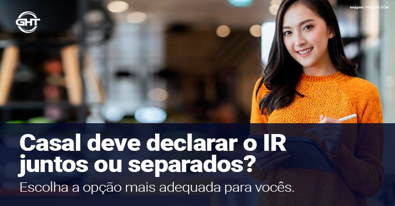 Casal deve declarar juntos ou separados? Escolha a opção mais adequada para vocês