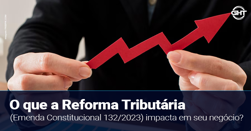Entenda se a reforma tributária impacta o seu negócio